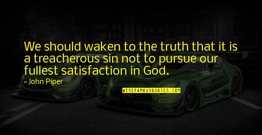 Satisfaction God Quotes By John Piper: We should waken to the truth that it