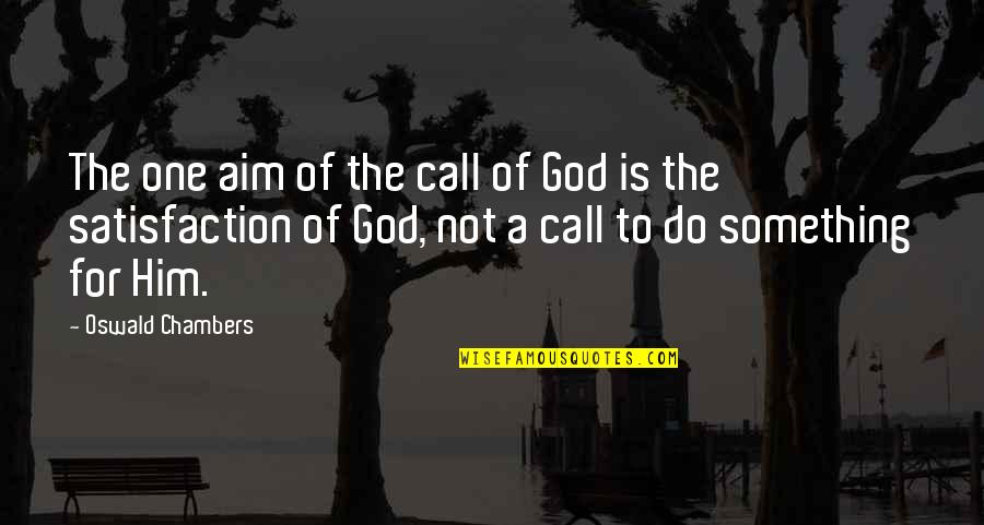 Satisfaction God Quotes By Oswald Chambers: The one aim of the call of God