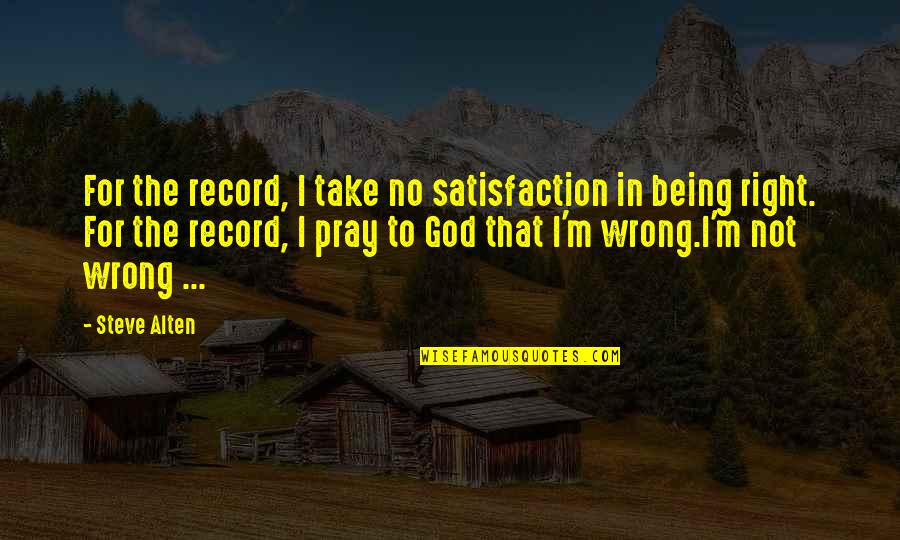 Satisfaction God Quotes By Steve Alten: For the record, I take no satisfaction in