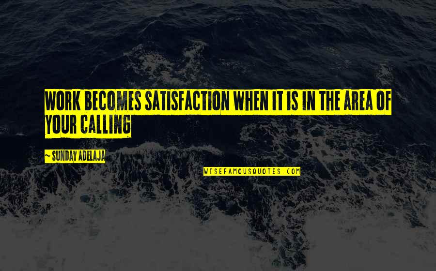 Satisfaction God Quotes By Sunday Adelaja: Work becomes satisfaction when it is in the