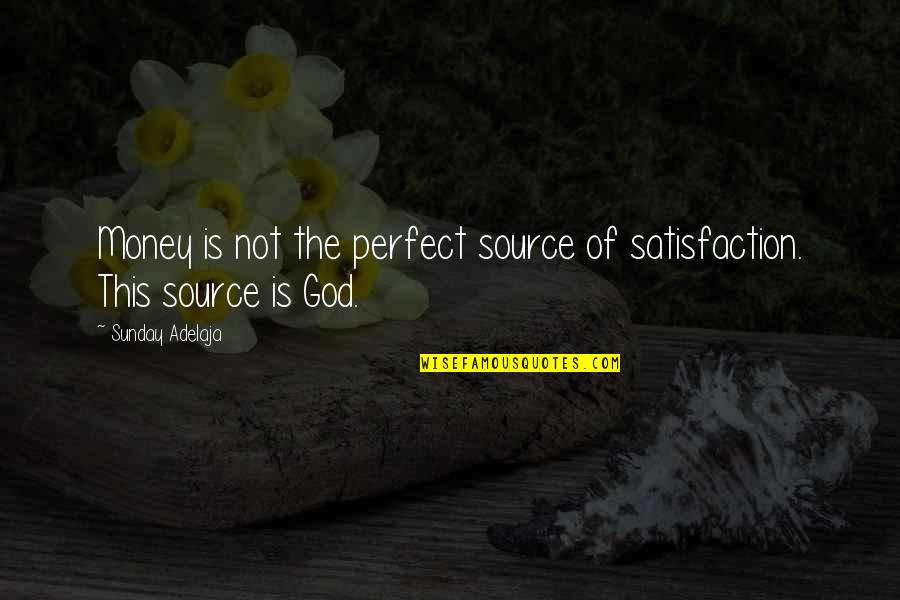 Satisfaction God Quotes By Sunday Adelaja: Money is not the perfect source of satisfaction. Satisfaction God Quotes By Sunday Adelaja: Money is not the perfect source of satisfaction.