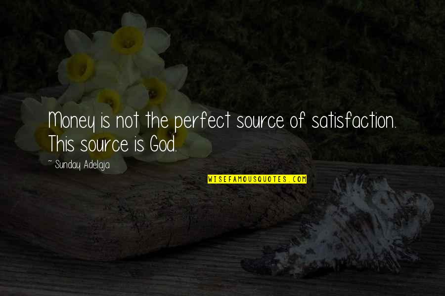 Satisfaction God Quotes By Sunday Adelaja: Money is not the perfect source of satisfaction.