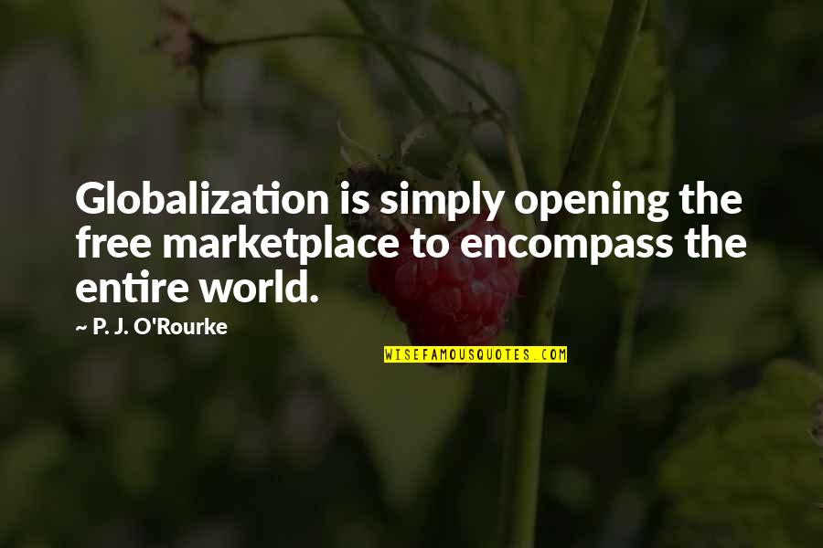 Satisfaction Guarantee Quotes By P. J. O'Rourke: Globalization is simply opening the free marketplace to