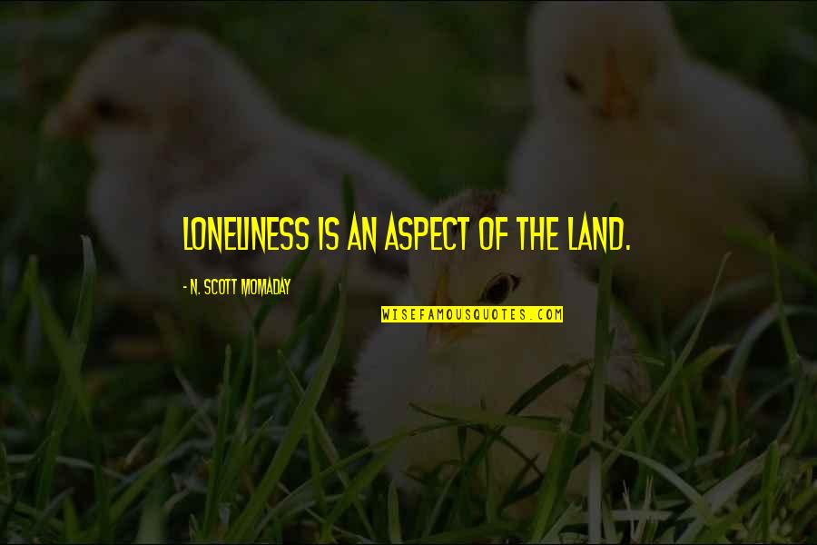 Satisfaction Guaranteed Quotes By N. Scott Momaday: Loneliness is an aspect of the land.