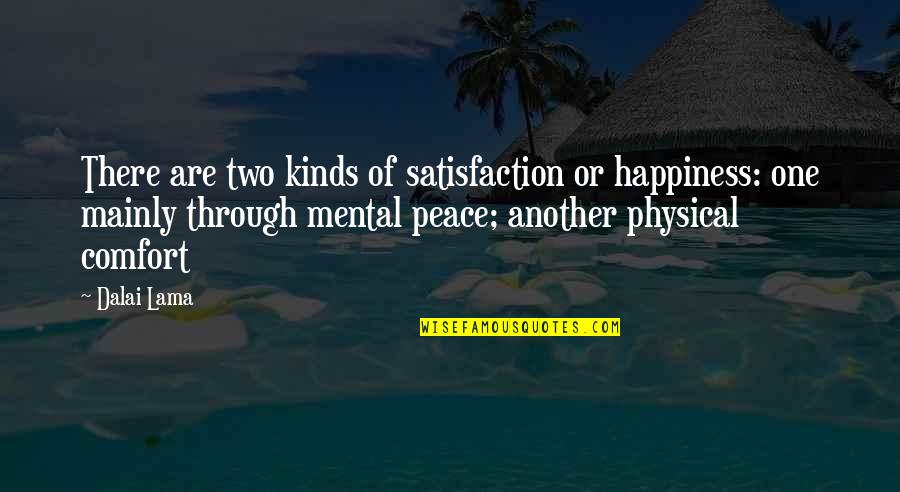 Satisfaction Happiness Quotes By Dalai Lama: There are two kinds of satisfaction or happiness: