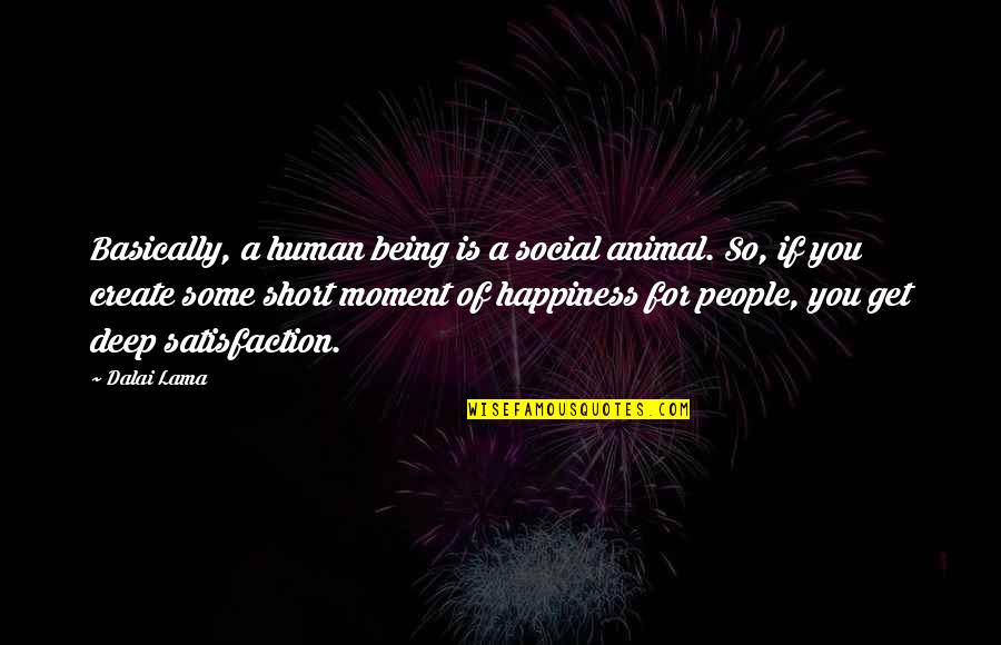 Satisfaction Happiness Quotes By Dalai Lama: Basically, a human being is a social animal. Satisfaction Happiness Quotes By Dalai Lama: Basically, a human being is a social animal.