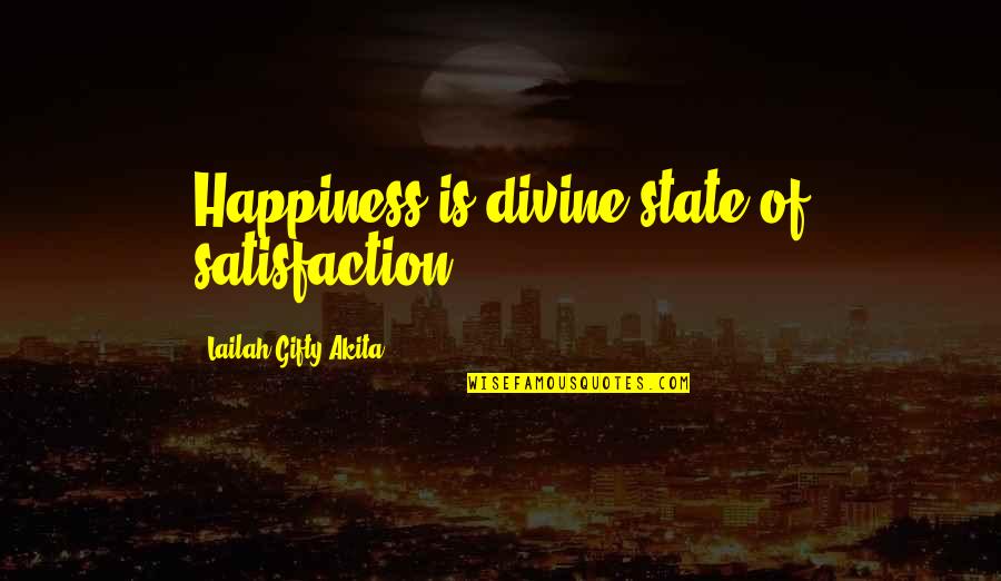 Satisfaction Happiness Quotes By Lailah Gifty Akita: Happiness is divine-state of satisfaction.