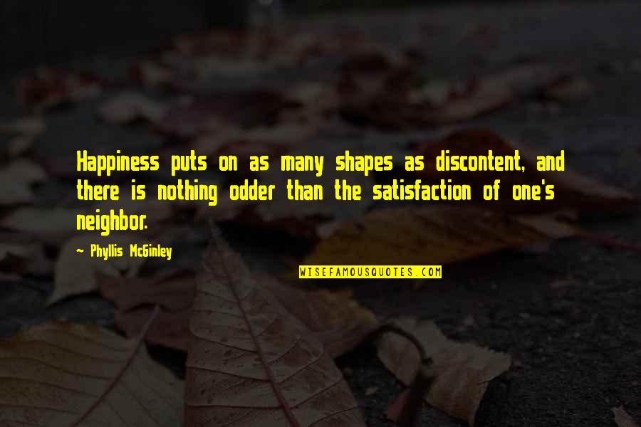 Satisfaction Happiness Quotes By Phyllis McGinley: Happiness puts on as many shapes as discontent,