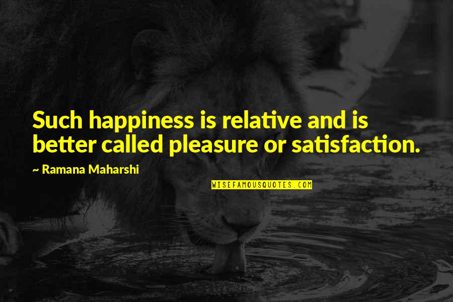 Satisfaction Happiness Quotes By Ramana Maharshi: Such happiness is relative and is better called