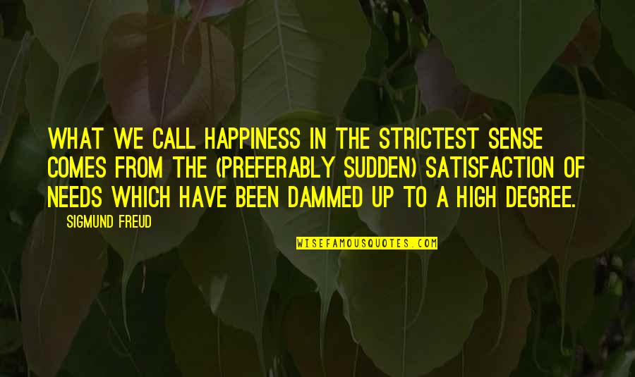 Satisfaction Happiness Quotes By Sigmund Freud: What we call happiness in the strictest sense