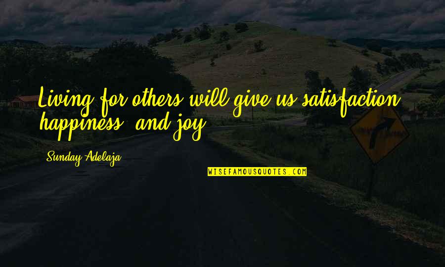 Satisfaction Happiness Quotes By Sunday Adelaja: Living for others will give us satisfaction, happiness,