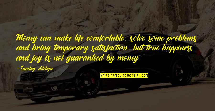 Satisfaction Happiness Quotes By Sunday Adelaja: Money can make life comfortable, solve some problems Satisfaction Happiness Quotes By Sunday Adelaja: Money can make life comfortable, solve some problems