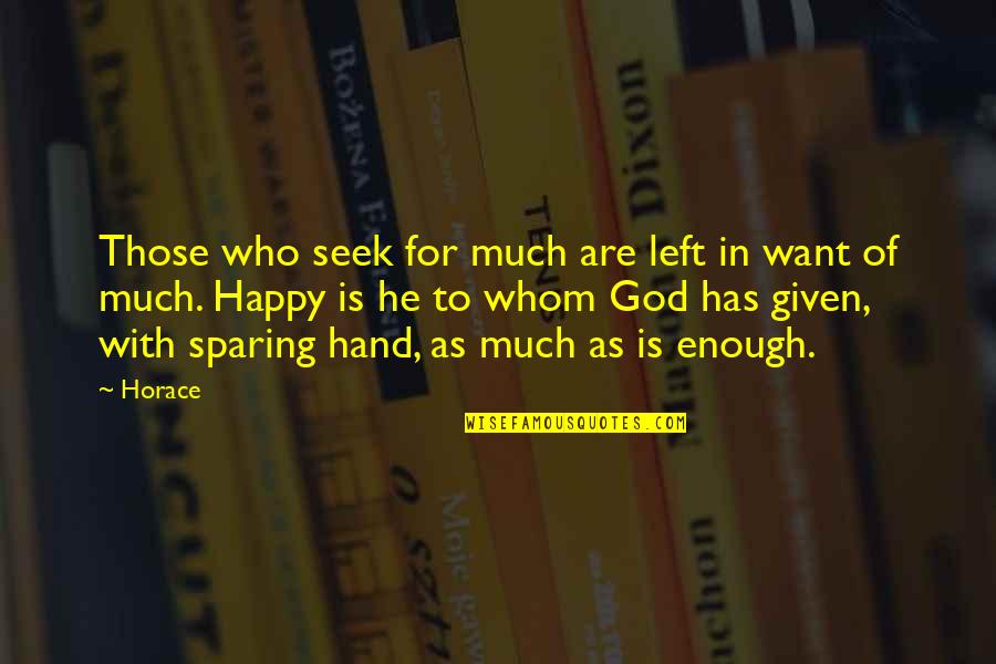 Satisfaction In God Quotes By Horace: Those who seek for much are left in