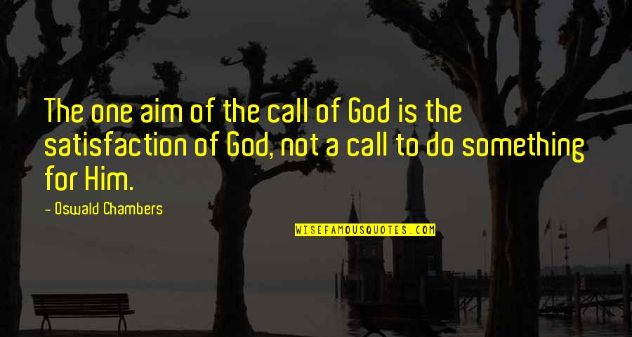 Satisfaction In God Quotes By Oswald Chambers: The one aim of the call of God