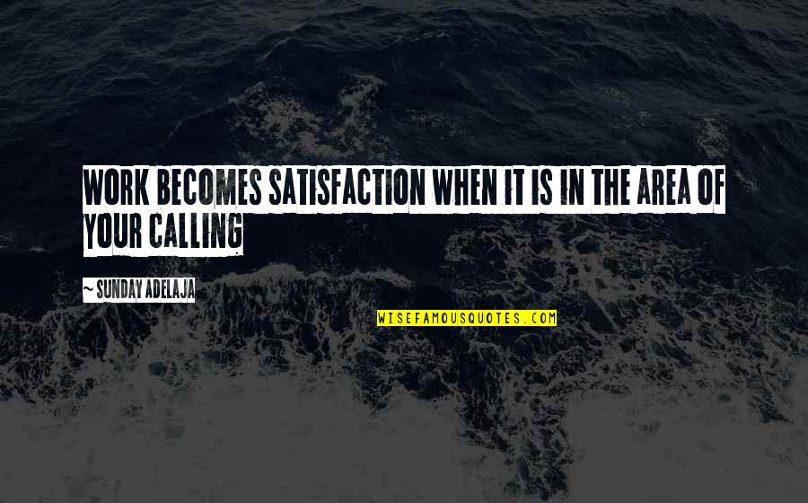 Satisfaction In God Quotes By Sunday Adelaja: Work becomes satisfaction when it is in the