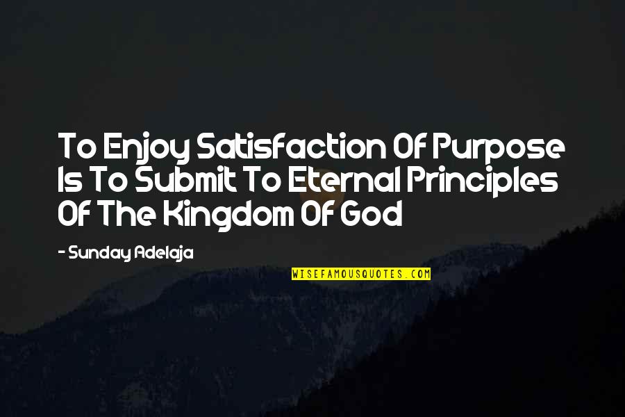 Satisfaction In God Quotes By Sunday Adelaja: To Enjoy Satisfaction Of Purpose Is To Submit