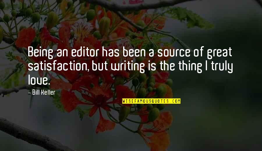 Satisfaction In Love Quotes By Bill Keller: Being an editor has been a source of