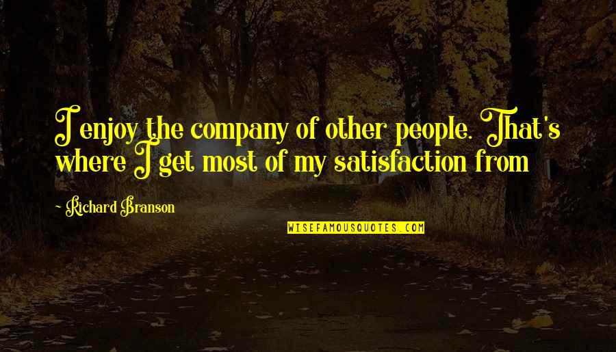 Satisfaction In Love Quotes By Richard Branson: I enjoy the company of other people. That's