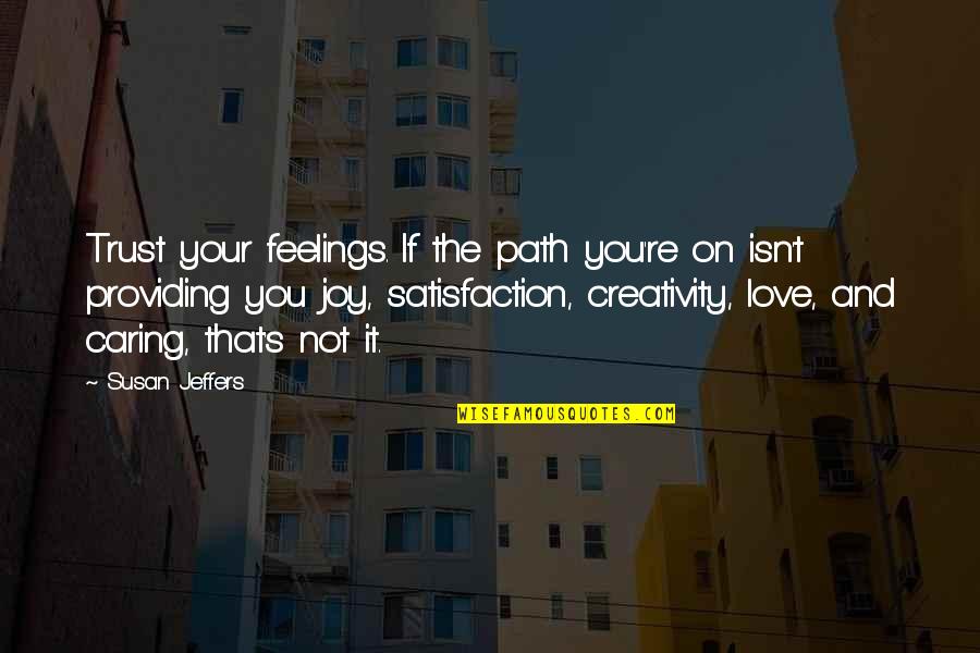 Satisfaction In Love Quotes By Susan Jeffers: Trust your feelings. If the path you're on