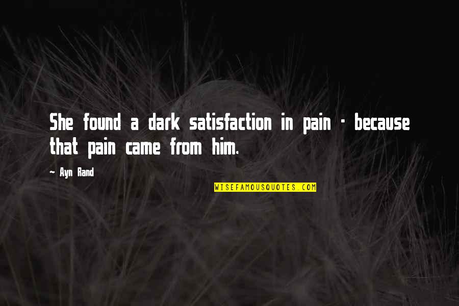 Satisfaction Love Quotes By Ayn Rand: She found a dark satisfaction in pain -