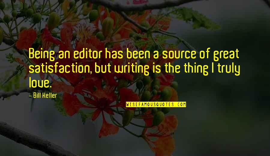 Satisfaction Love Quotes By Bill Keller: Being an editor has been a source of