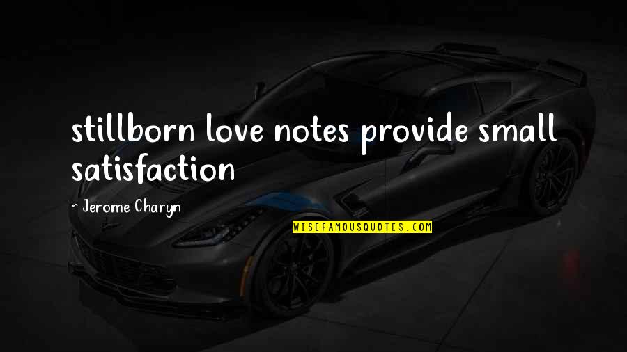 Satisfaction Love Quotes By Jerome Charyn: stillborn love notes provide small satisfaction