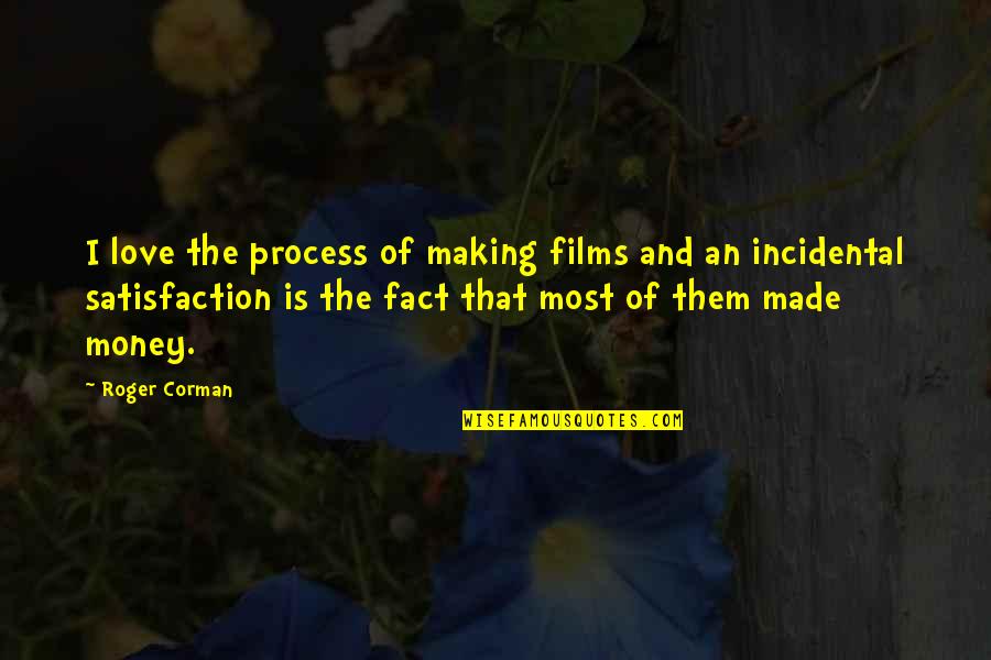 Satisfaction Love Quotes By Roger Corman: I love the process of making films and