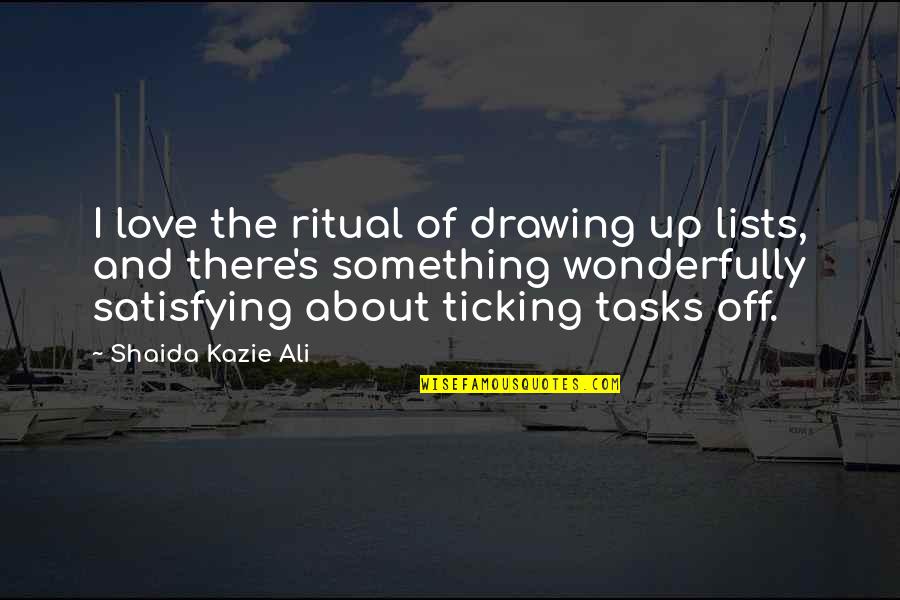 Satisfaction Love Quotes By Shaida Kazie Ali: I love the ritual of drawing up lists,