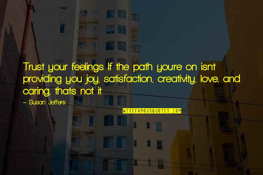 Satisfaction Love Quotes By Susan Jeffers: Trust your feelings. If the path you're on