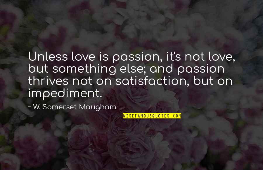 Satisfaction Love Quotes By W. Somerset Maugham: Unless love is passion, it's not love, but