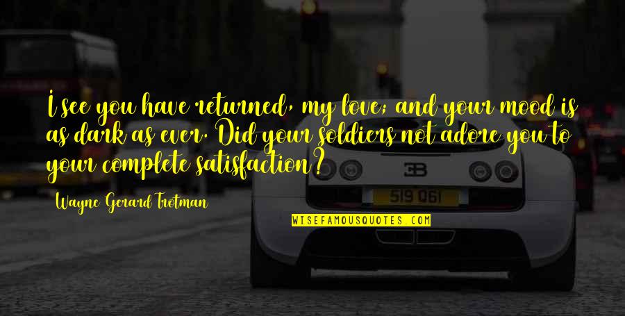 Satisfaction Love Quotes By Wayne Gerard Trotman: I see you have returned, my love; and