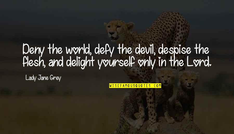 Satisfaction Of The Artist Quotes By Lady Jane Grey: Deny the world, defy the devil, despise the
