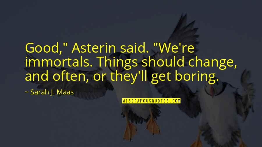 Satisfaction Of The Artist Quotes By Sarah J. Maas: Good," Asterin said. "We're immortals. Things should change,