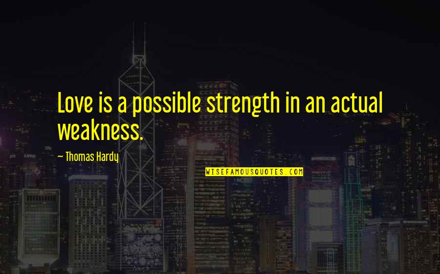 Satisfaction Of The Artist Quotes By Thomas Hardy: Love is a possible strength in an actual