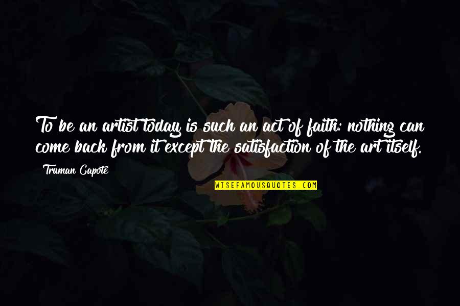 Satisfaction Of The Artist Quotes By Truman Capote: To be an artist today is such an