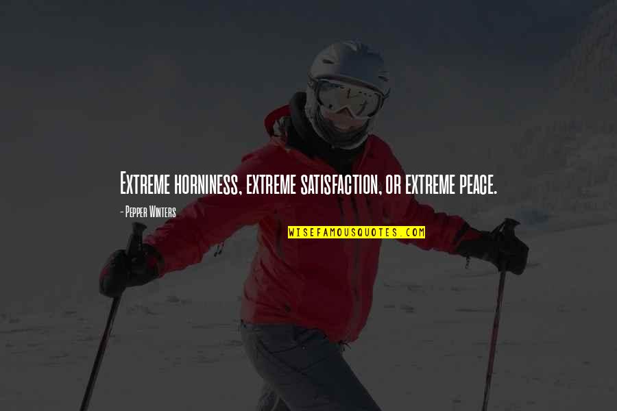 Satisfaction Peace Quotes By Pepper Winters: Extreme horniness, extreme satisfaction, or extreme peace.