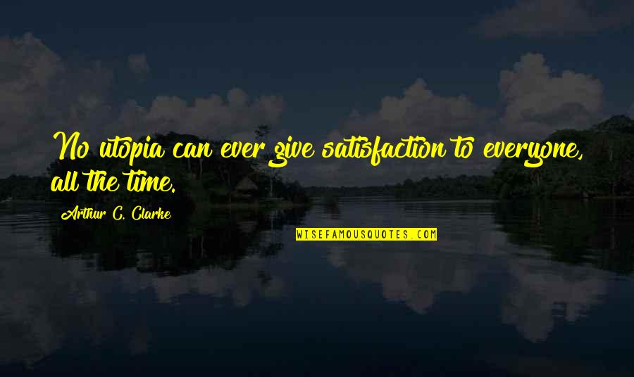 Satisfaction Quotes By Arthur C. Clarke: No utopia can ever give satisfaction to everyone,