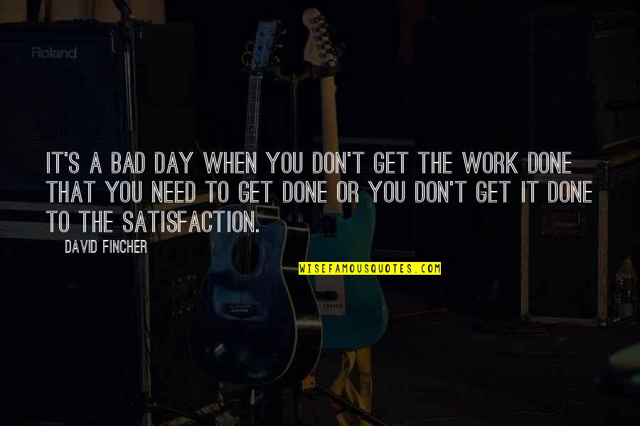 Satisfaction Quotes By David Fincher: It's a bad day when you don't get