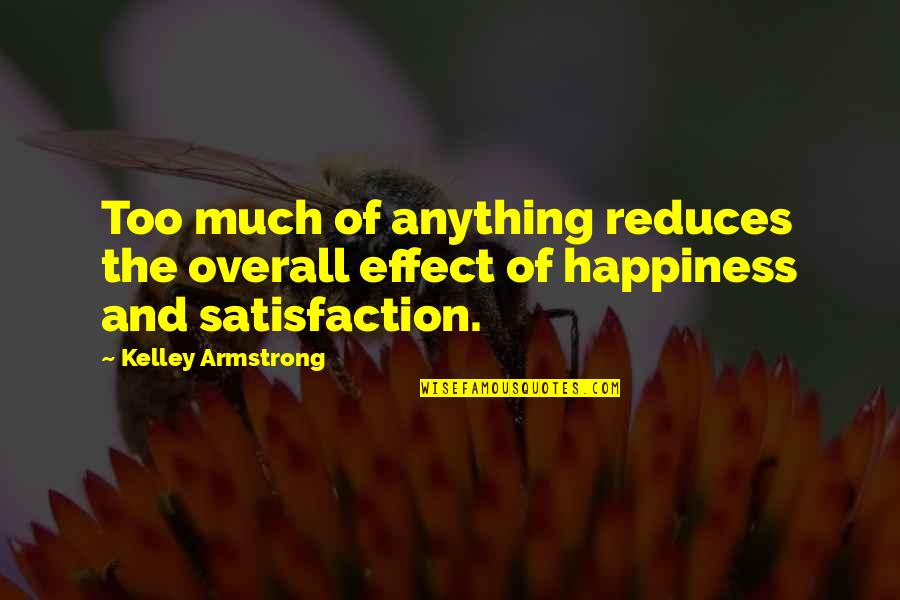 Satisfaction Quotes By Kelley Armstrong: Too much of anything reduces the overall effect
