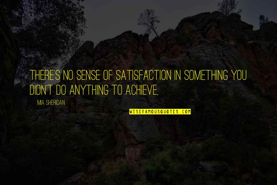 Satisfaction Quotes By Mia Sheridan: There's no sense of satisfaction in something you
