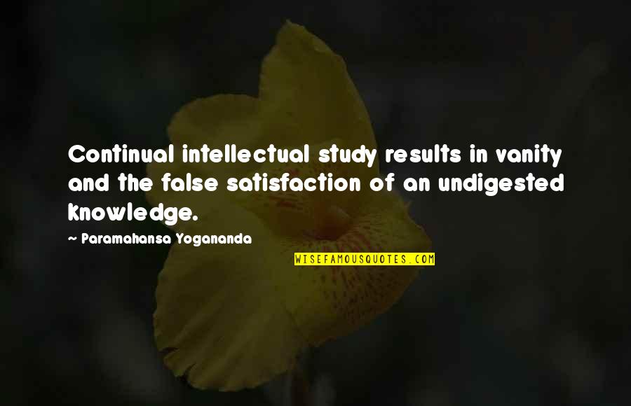Satisfaction Quotes By Paramahansa Yogananda: Continual intellectual study results in vanity and the