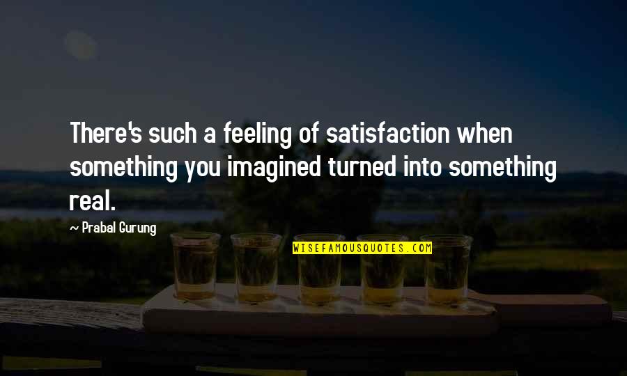 Satisfaction Quotes By Prabal Gurung: There's such a feeling of satisfaction when something