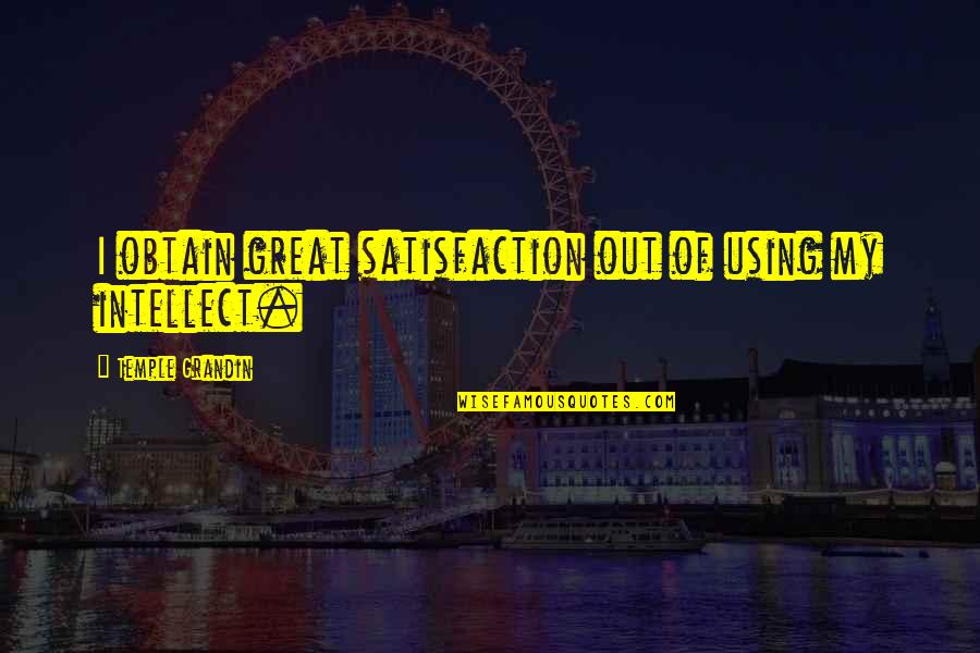 Satisfaction Quotes By Temple Grandin: I obtain great satisfaction out of using my