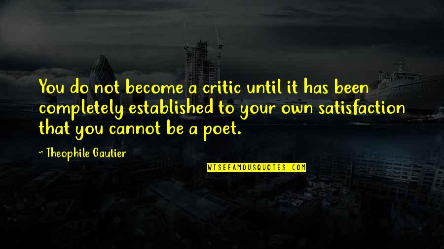 Satisfaction Quotes By Theophile Gautier: You do not become a critic until it