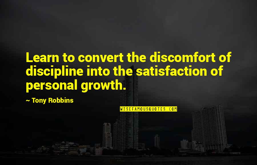 Satisfaction Quotes By Tony Robbins: Learn to convert the discomfort of discipline into