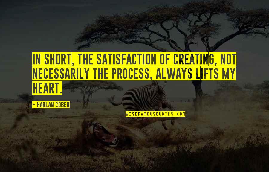 Satisfaction Short Quotes By Harlan Coben: In short, the satisfaction of creating, not necessarily