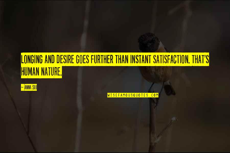 Satisfaction's Quotes By Anna Sui: Longing and desire goes further than instant satisfaction.
