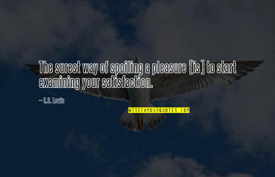 Satisfaction's Quotes By C.S. Lewis: The surest way of spoiling a pleasure [is]