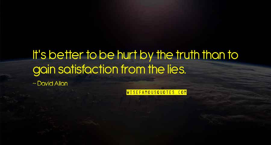 Satisfaction's Quotes By David Allan: It's better to be hurt by the truth