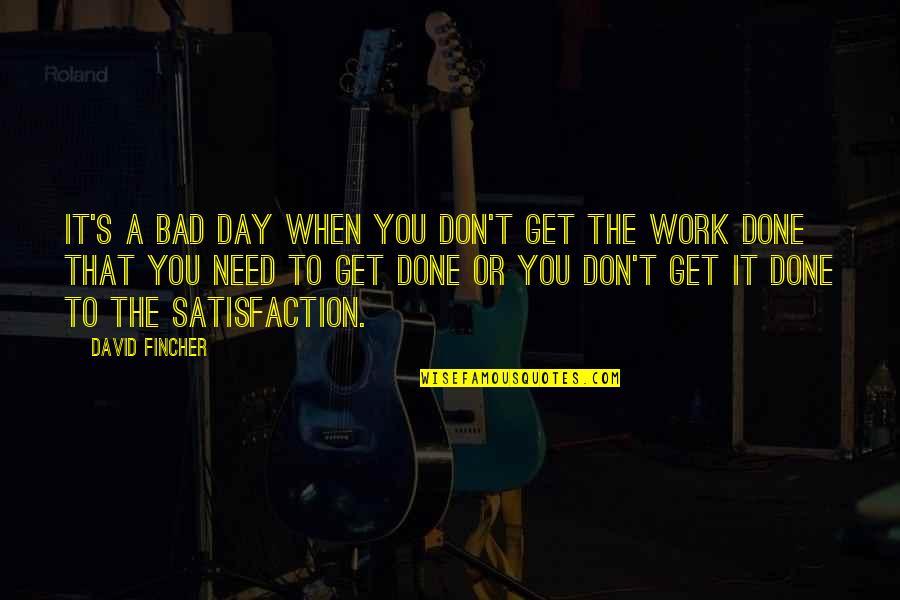 Satisfaction's Quotes By David Fincher: It's a bad day when you don't get